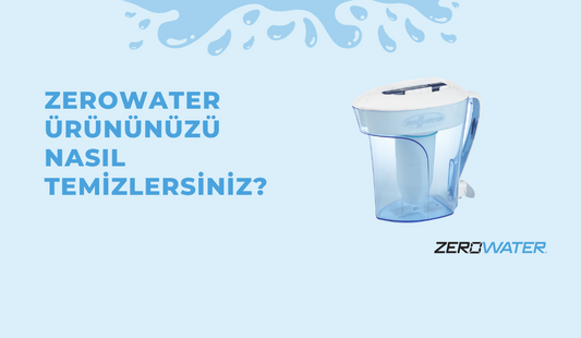 ZEROWATER ÜRÜNÜNÜZÜ NASIL TEMİZLERSİNİZ? - ZeroWater Türkiye