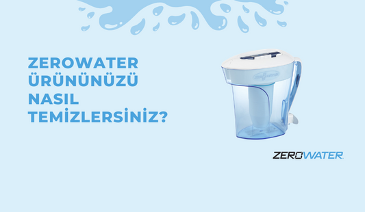 ZEROWATER ÜRÜNÜNÜZÜ  NASIL TEMİZLERSİNİZ? - ZeroWater Türkiye 